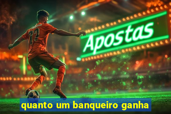 quanto um banqueiro ganha